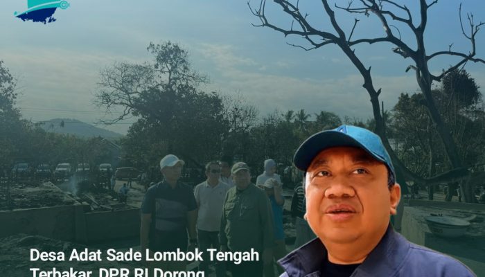 Desa Adat Sade Lombok Tengah Terbakar, DPR RI Dorong Revitalisasi Cagar Budaya